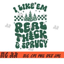I Like Them Real Thick And Sprucy SVG PNG, Real Thick And Sprucy SVG, Funny Christmas SVG