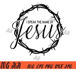 I Speak The Name of Jesus SVG PNG, Religious SVG, Christian SVG