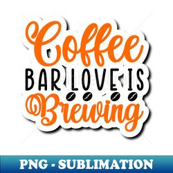 are you brewing coffee for me - coffee bar love is brewing - instant sublimation digital download - capture imagination with every detail