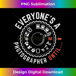 everyones a photographer until, funny photographer - artisanal sublimation png file - lively and captivating visuals