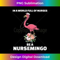 In A World Full Of Nurses Be A Nursemingo Fun Flamingo - Vibrant Sublimation Digital Download - Spark Your Artistic Genius