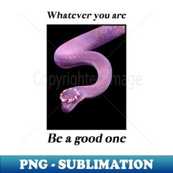 whatever you are be a good one - premium sublimation digital download - revolutionize your designs