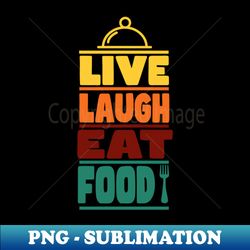 Live Laugh Eat Food - Unique Sublimation PNG Download - Add a Festive Touch to Every Day