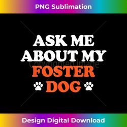 Ask Me About My Foster Dog Animal Rescue Volunteer - Minimalist Sublimation Digital File - Lively and Captivating Visuals