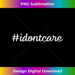 I Don't Care - Sassy Statement Text Distressed - Classic Sublimation PNG File - Pioneer New Aesthetic Frontiers