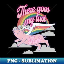 There goes my last Fuck - Aesthetic Sublimation Digital File - Bring Your Designs to Life