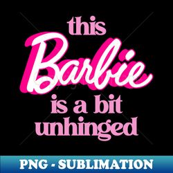 This Barbie Is A Bit Unhinged - Barbiecore Aesthetic - PNG Sublimation Digital Download - Unleash Your Creativity