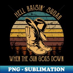 hell raisin sugar vintage cowboy boots and hat when the sun goes down - retro png sublimation digital download - stunning sublimation graphics