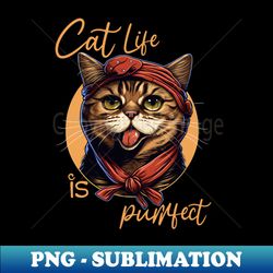 Cat Life Is Purrfect - Premium Sublimation Digital Download - Add a Festive Touch to Every Day