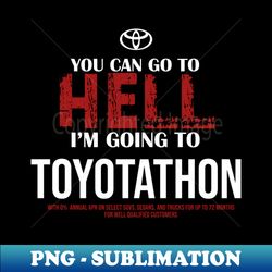 You Can Go To Hell Im Going To Toyotathon Black - Retro PNG Sublimation Digital Download - Unlock Vibrant Sublimation Designs