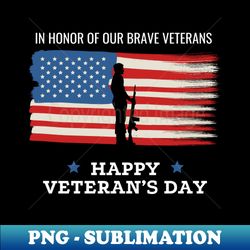 In Honor of Our Brave Veterans  Happy Veterans Day - PNG Transparent Sublimation Design - Bold & Eye-catching