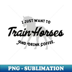 Horse Trainer Coffee Lover Fun Quote - Sublimation-Ready PNG File - Unlock Vibrant Sublimation Designs