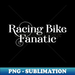 Racing Bike Fanatic - Trendy Sublimation Digital Download - Boost Your Success with this Inspirational PNG Download