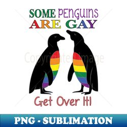 Some Penguins are gay - Get over it - Aesthetic Sublimation Digital File - Transform Your Sublimation Creations
