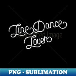 Line Dance Lover - PNG Sublimation Digital Download - Capture Imagination with Every Detail