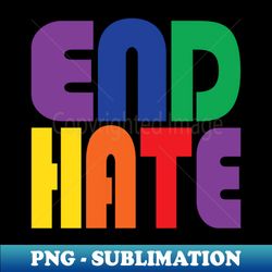 end hate - retro png sublimation digital download - fashionable and fearless