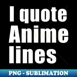 I quote anime lines - Anime Quote - Elegant Sublimation PNG Download - Stunning Sublimation Graphics