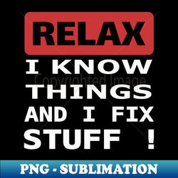 relax i know things and i fix stuff - exclusive png sublimation download - instantly transform your sublimation projects