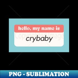 Hello My Name Is Crybaby - PNG Transparent Sublimation File - Create with Confidence