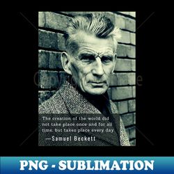 Samuel Beckett portrait and quote The creation of the world did not take place once and for all time - Unique Sublimation PNG Download - Spice Up Your Sublimation Projects