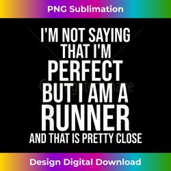 Funny Runner I'm Not Saying I'm Perfect Runner Running Gift - Innovative PNG Sublimation Design - Challenge Creative Boundaries