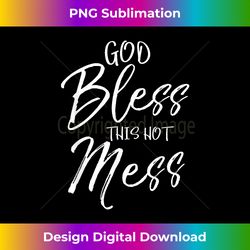 God Bless This Hot Mess Cute Funny Christian - Bohemian Sublimation Digital Download - Infuse Everyday with a Celebratory Spirit