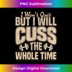 I Won't Quit But I Will Cuss The Whole Time Funny - Edgy Sublimation Digital File - Elevate Your Style with Intricate Details