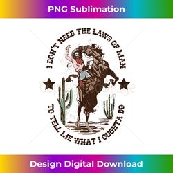 I Don't Need The Laws Of Man To Tell Me What I Ought To Do - Timeless PNG Sublimation Download - Immerse in Creativity with Every Design