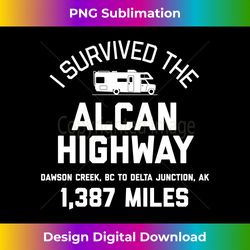 I Survived The Alcan Highway - Alaska RV Long Sleeve - Classic Sublimation PNG File - Challenge Creative Boundaries