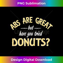 Abs Are Great But Have You Tried Donuts - Edgy Sublimation Digital File - Immerse in Creativity with Every Design