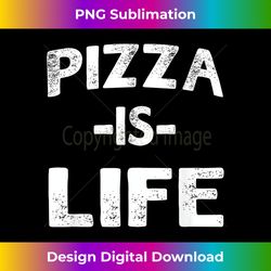 Pizza Is Life Funny Humorous Novelty T- Women Men - Sleek Sublimation PNG Download - Chic, Bold, and Uncompromising