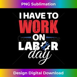 Happy Labor Work Day Union Worker Hardworking Laborer - Timeless PNG Sublimation Download - Immerse in Creativity with Every Design
