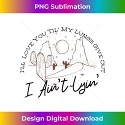 Funny I'll Love You 'Till My Lungs Give Out A Ain't Lyin' - Crafted Sublimation Digital Download - Rapidly Innovate Your Artistic Vision