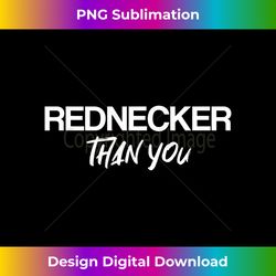 Rednecker Than You Southern States Redneck - Futuristic PNG Sublimation File - Channel Your Creative Rebel