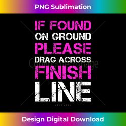 If Found On Ground Drag Across Finish Line Funny Tee - Chic Sublimation Digital Download - Elevate Your Style with Intricate Details