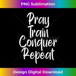 Christian Motivation Pray Train Conquer Repeat - Sublimation-Optimized PNG File - Striking & Memorable Impressions
