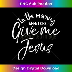 christian mom gift in the morning when i rise give me jesus v-neck - bohemian sublimation digital download - access the spectrum of sublimation artistry