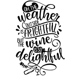 Oh, the weather outside is frightful, but the wine is so delightful Svg, Funny Christmas Svg, Digital download