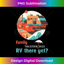 Family Vacation 2021 RV There Yet Caravan Camping RV Trailer - Deluxe PNG Sublimation Download - Infuse Everyday with a Celebratory Spirit