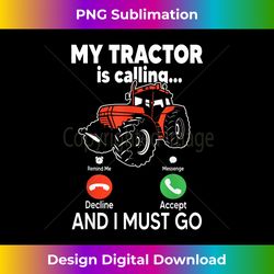 my tractor is calling and i must go funny tractor lover gift - edgy sublimation digital file - infuse everyday with a celebratory spirit