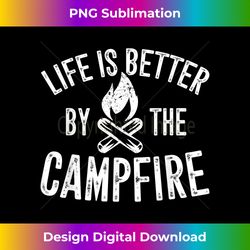 Life Is Better By The Campfire T-Shirt Funny Camping Camper - Bespoke Sublimation Digital File - Rapidly Innovate Your Artistic Vision