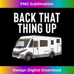 funny rv motorhome - back that thing up - vibrant sublimation digital download - spark your artistic genius