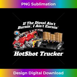 Hotshot Trucker If The Diesel Ain't Burnin' Funny Dually - Edgy Sublimation Digital File - Striking & Memorable Impressions