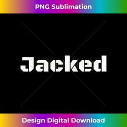 Jacked Workout, Jacked Muscle, I'm Jacked, Do you lift - Chic Sublimation Digital Download - Challenge Creative Boundaries