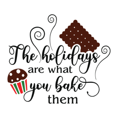The holidays are what you bake them Svg, Funny Christmas Svg, Christmas Quote Svg, Holiday Svg, Digital download