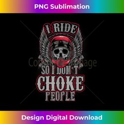 I Ride So I Don't Choke People Cool Biker - Innovative PNG Sublimation Design - Tailor-Made for Sublimation Craftsmanship