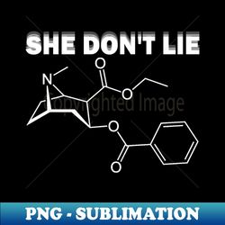 She Dont Lie Cocaine Molecule Funny Words Quote Drug - Trendy Sublimation Digital Download - Capture Imagination with Every Detail