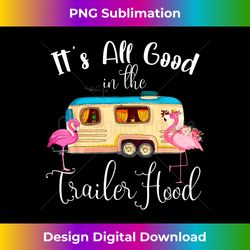 It's All Good In The Trailer Hood Shirt RV Camping - Bespoke Sublimation Digital File - Reimagine Your Sublimation Pieces