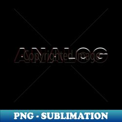 Analog - Special Edition Sublimation PNG File - Perfect for Creative Projects