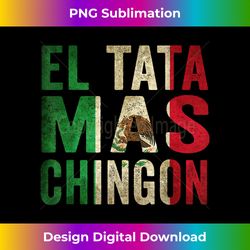 el tata mas chingon mexican dad cinco de mayo mexican flag - artisanal sublimation png file - ideal for imaginative endeavors
